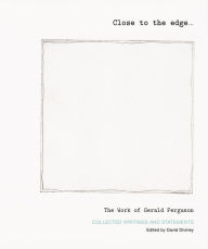 Title: Close to the edge... The Work of Gerald Ferguson: Collected Writings and Statements, Author: David Diviney