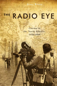 Radio Eye, The: Cinema in the North Atlantic, 1958-1988