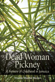 Title: Dead Woman Pickney: A Memoir of Childhood in Jamaica, Author: Yvonne Shorter Brown