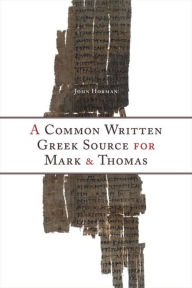 Title: A Common Written Greek Source for Mark and Thomas, Author: John Horman
