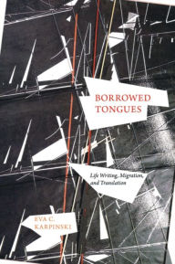 Title: Borrowed Tongues: Life Writing, Migration, and Translation, Author: Eva C. Karpinski