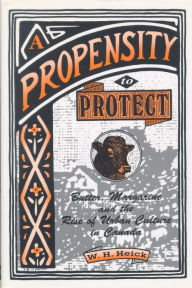 Title: A Propensity to Protect: Butter, Margarine and the Rise of Urban Culture in Canada, Author: W.H. Heick