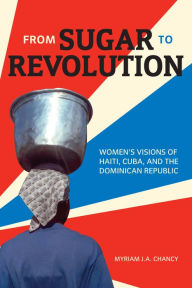 Title: From Sugar to Revolution: Women's Visions of Haiti, Cuba, and the Dominican Republic, Author: Myriam J. A. Chancy