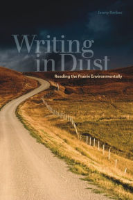 Title: Writing in Dust: Reading the Prairie Environmentally, Author: Jenny Kerber