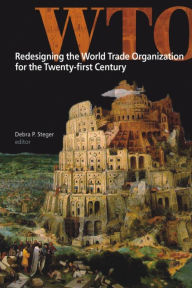 Title: Redesigning the World Trade Organization for the Twenty-first Century, Author: Debra P. Steger