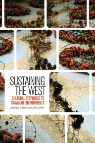 Title: Sustaining the West: Cultural Responses to Canadian Environments, Author: Liza Piper