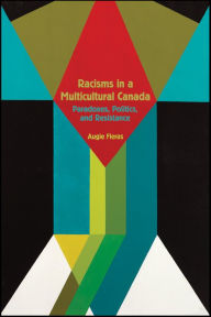 Title: Racisms in a Multicultural Canada: Paradoxes, Politics, and Resistance, Author: Augie Fleras