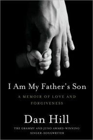 Title: I Am My Father's Son: A Memoir Of Love And Forgiveness, Author: Dan Hill