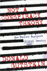 Not a Conspiracy Theory: How Business Propaganda Hijacks Democracy