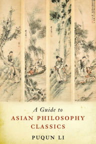 Title: A Guide to Asian Philosophy Classics, Author: Puqun Li