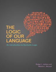 Title: The Logic of Our Language: An Introduction to Symbolic Logic, Author: Rodger L. Jackson