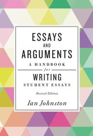 Title: Essays and Arguments: A Handbook for Writing Student Essays, Author: Ian Johnston