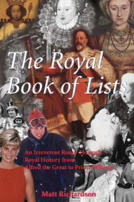 Title: The Royal Book of Lists: An Irreverent Romp through British Royal History, Author: Matt Richardson