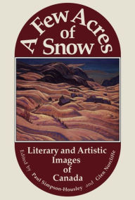 Title: A Few Acres of Snow: Literary and Artistic Images of Canada, Author: Paul Simpson-Housley
