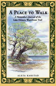 Title: A Place to Walk: A Naturalist's Journal of the Lake Ontario Waterfront Trail, Author: Aleta Karstad