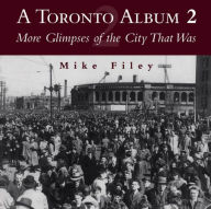 Title: A Toronto Album 2: More Glimpses of the City That Was, Author: Mike Filey