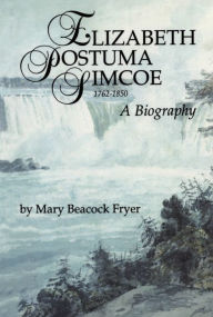 Title: Elizabeth Posthuma Simcoe 1762-1850: A Biography, Author: Mary Beacock Fryer