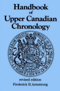 Title: Handbook of Upper Canadian Chronology: Revised Edition, Author: Frederick H. Armstrong
