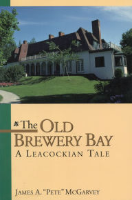 Title: The Old Brewery Bay: A Leacockian Tale, Author: James A. 
