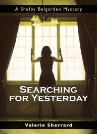 Title: Searching for Yesterday: A Shelby Belgarden Mystery, Author: Valerie Sherrard