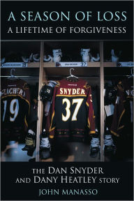 Title: A Season of Loss, A Lifetime of Forgiveness: The Dan Snyder and Dany Heatley Story, Author: John Manasso