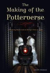 Title: The Making of the Potterverse: A Month-by-Month Look at Harry's First 10 Years, Author: Scott Thomas