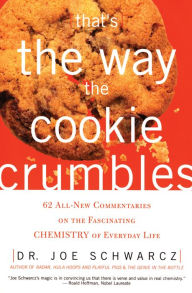 Title: That's the Way the Cookie Crumbles: 62 All-New Commentaries on the Fascinating Chemistry of Everyday Life, Author: Joe Schwarcz