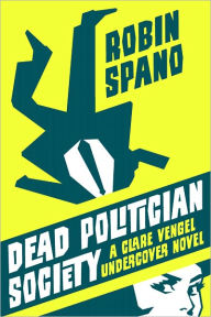 Title: Dead Politician Society: A Clare Vengel Undercover Novel, Author: Robin Spano