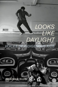 Title: Looks Like Daylight: Voices of Indigenous Kids, Author: Deborah Ellis