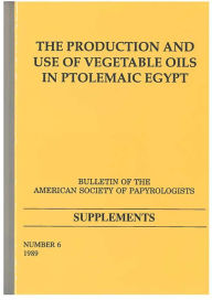 Title: The Production and Use of Vegetable Oils in Ptolemaic Egypt: BASP Suppl. No. 6, Author: DB Sandy