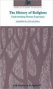 Title: The History of Religions: Understanding Human Experience, Author: Joseph M. Kitagawa