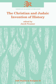 Title: The Christian and Judaic Invention of History, Author: Jacob Neusner