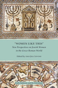 Title: Women Like This: New Perspectives on Jewish Women in the Greco-Roman World, Author: Amy-Jill Levine