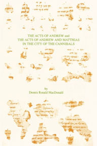 Title: The Acts of Andrew and The Acts of Andrew and Matthias in the City of the Cannibals, Author: Dennis Ronald MacDonald