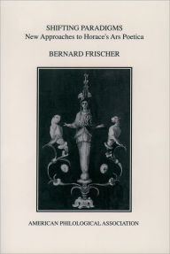 Title: Shifting Paradigms: New Approaches To Horace's Ars Poetica, Author: Bernard Frischer