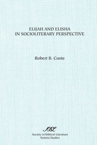 Title: Elijah and Elisha in Socioliterary Perspective, Author: Robert B Coote