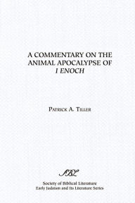 Title: A Commentary on the Animal Apocalypse of I Enoch, Author: Patrick A Tiller