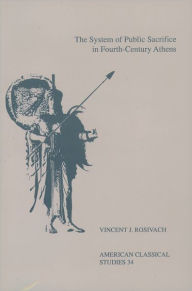 Title: The System Of Public Sacrifice in Fourth-Century Athens, Author: Vincent J. Rosivach