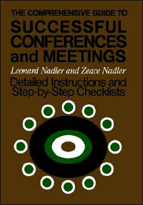 The Comprehensive Guide to Successful Conferences and Meetings: Detailed Instructions and Step-by-Step Checklists / Edition 1