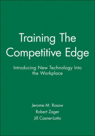 Title: Training The Competitive Edge: Introducing New Technology Into the Workplace / Edition 1, Author: Jerome M. Rosow