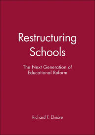 Title: Restructuring Schools: The Next Generation of Educational Reform / Edition 1, Author: Richard F. Elmore