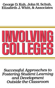 Title: Involving Colleges: Successful Approaches to Fostering Student Learning and Development Outside the Classroom / Edition 1, Author: George D. Kuh