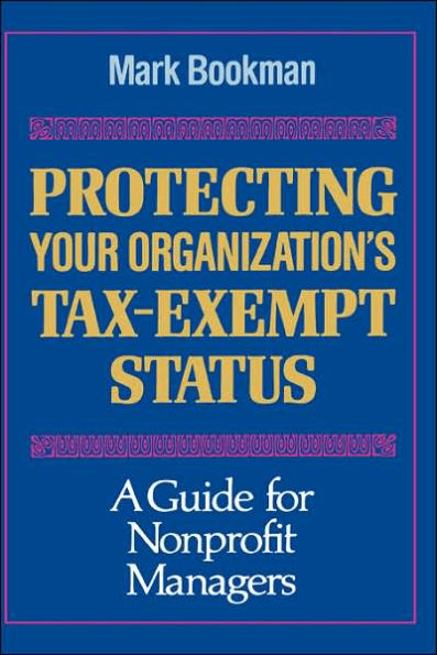 Protecting Your Organization's Tax-Exempt Status: A Guide for Nonprofit Managers / Edition 1