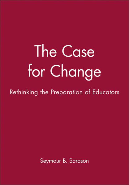 The Case for Change: Rethinking the Preparation of Educators / Edition 1