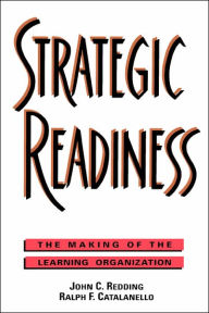 Title: Strategic Readiness: The Making of the Learning Organization / Edition 1, Author: John C. Redding