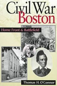 Civil War Boston: Home Front and Battlefield