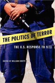 Title: The Politics of Terror: The U.S. Response to 9/11 / Edition 1, Author: William J. Crotty