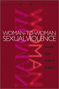 Title: Woman-to-Woman Sexual Violence: Does She Call It Rape?, Author: Lori B. Girshick