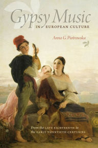 Title: Gypsy Music in European Culture: From the Late Eighteenth to the Early Twentieth Centuries, Author: Anna G. Piotrowska