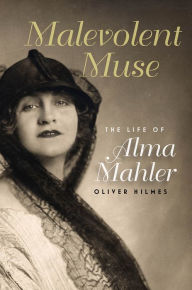 Title: Malevolent Muse: The Life of Alma Mahler, Author: Oliver Hilmes